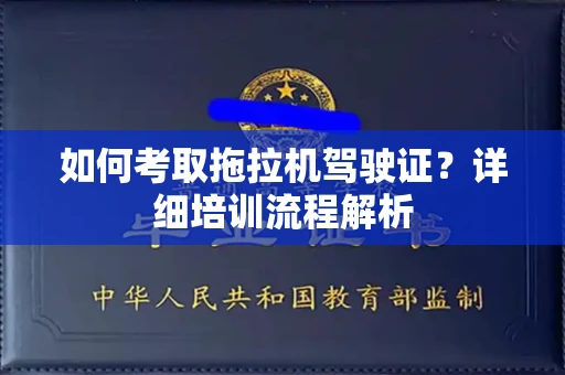 全国如何考取拖拉机驾驶证?详细培训流程解析