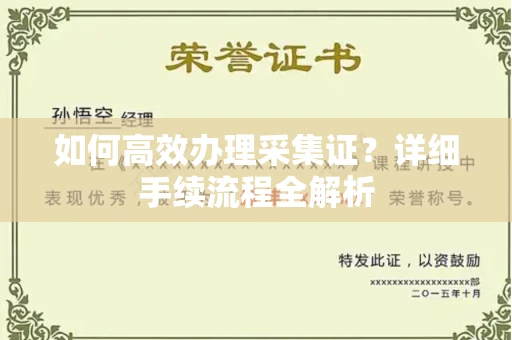 全国如何高效办理采集证?详细手续流程全解析