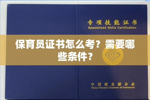 全国保育员证书怎么考?需要哪些条件?