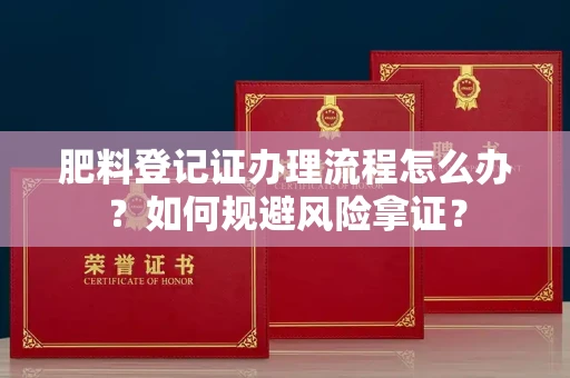 全国肥料登记证办理流程怎么办?如何规避风险拿证?