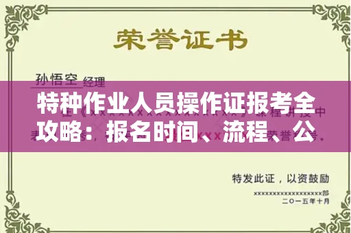 全国特种作业人员操作证报考全攻略：报名时间、流程、公示一手掌握！