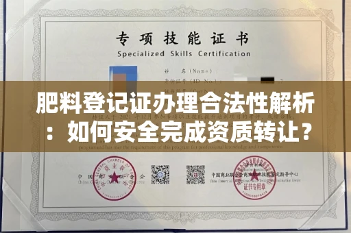 全国肥料登记证办理合法性解析:如何安全完成资质转让?