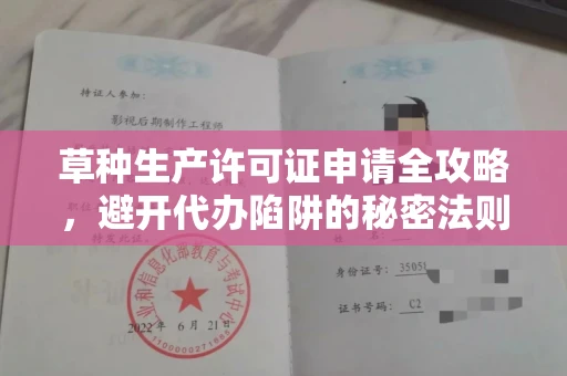全国草种生产许可证申请全攻略，避开代办陷阱的秘密法则