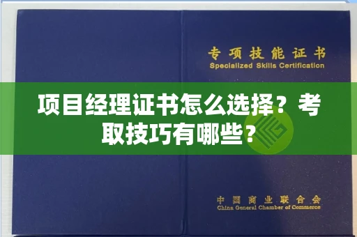 全国项目经理证书怎么选择？考取技巧有哪些？