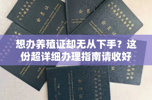 全国想办养殖证却无从下手？这份超详细办理指南请收好
