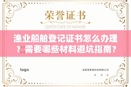 全国渔业船舶登记证书怎么办理？需要哪些材料避坑指南？