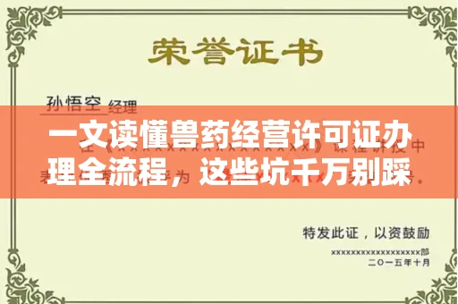 全国一文读懂兽药经营许可证办理全流程,这些坑千万别踩!