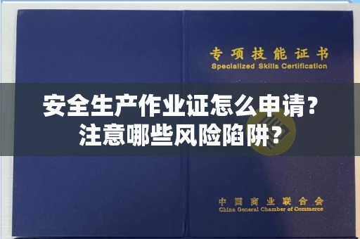 全国安全生产作业证怎么申请？注意哪些风险陷阱？