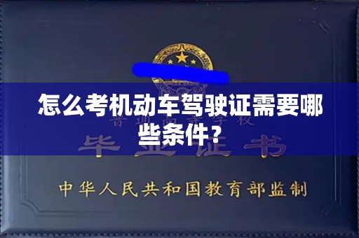 全国怎么考机动车驾驶证需要哪些条件?