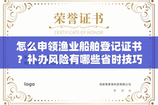 全国怎么申领渔业船舶登记证书？补办风险有哪些省时技巧？