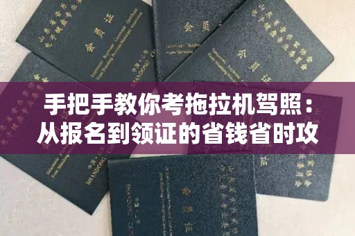全国手把手教你考拖拉机驾照:从报名到领证的省钱省时攻略