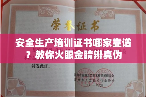 全国安全生产培训证书哪家靠谱?教你火眼金睛辨真伪