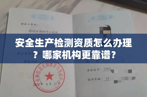 全国安全生产检测资质怎么办理?哪家机构更靠谱?