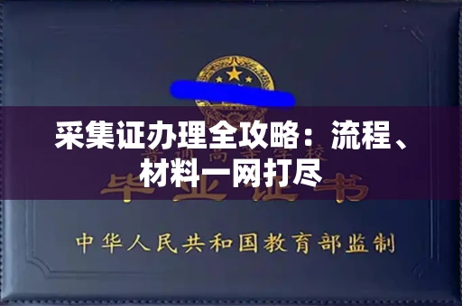 全国采集证办理全攻略:流程、材料一网打尽