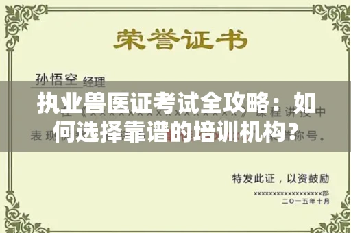 全国执业兽医证考试全攻略:如何选择靠谱的培训机构?